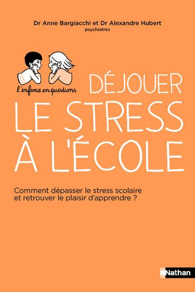 Déjouer le stress à l'école. Comment dépasser le stress scolaire et retrouver l'envie d'apprendre ?