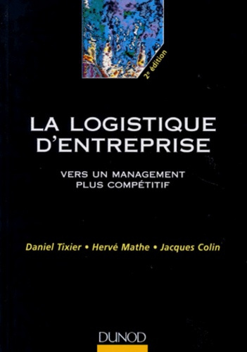 LA LOGISTIQUE D'ENTREPRISE - 2EME EDITION - VERS UN MANAGEMENT PLUS COMPETITIF