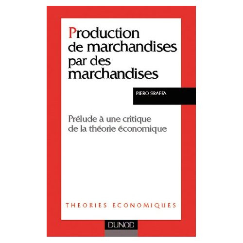 PRODUCTION DE MARCHANDISES PAR DES MARCHANDISES - PRELUDE A UNE CRITIQUE DE LA THEORIE ECONOMIQUE