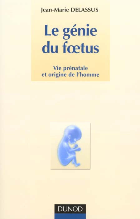 Le génie du foetus. Vie prénatale et origine de l'homme
