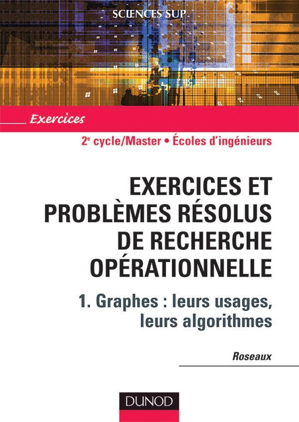 Exercices et problèmes résolus de recherche opérationnelle. Tome 1, Graphes : leurs usages, leurs al