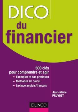 Dico du financier. 500 clés pour comprendre et agir