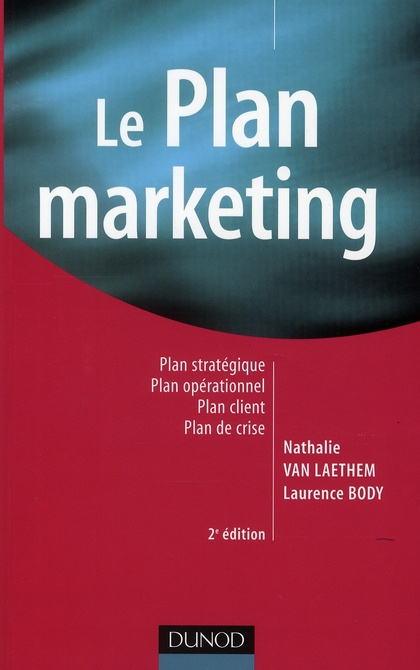 Le plan marketing. Plan stratégique, Plan opérationnel, Plan marketing client, Plan de crise, 2e édi