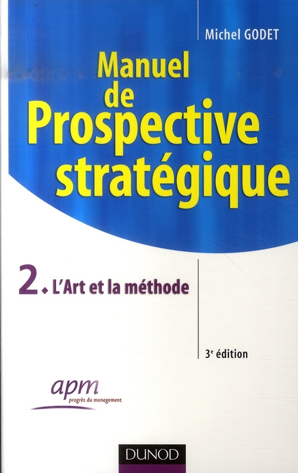 Manuel de prospective stratégique. Tome 2, L'Art et la méthode, 3e édition