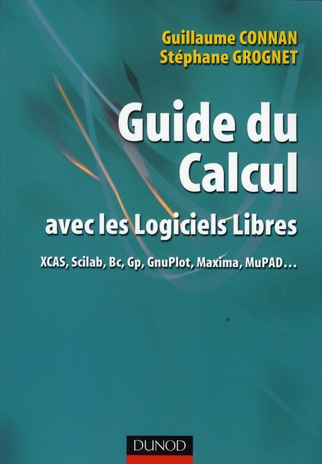 Guide du calcul avec les logiciels libres. XCAS, Scilab, Bc, Gp, GnuPlot, Maxima, MuPAD