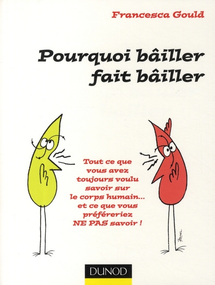 Pourquoi bâiller fait bâiller. Tout ce que vous avez toujours voulu savoir sur le corps humain... et