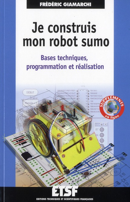 Je construis mon robot Sumo. Bases techniques, programmation et réalisation