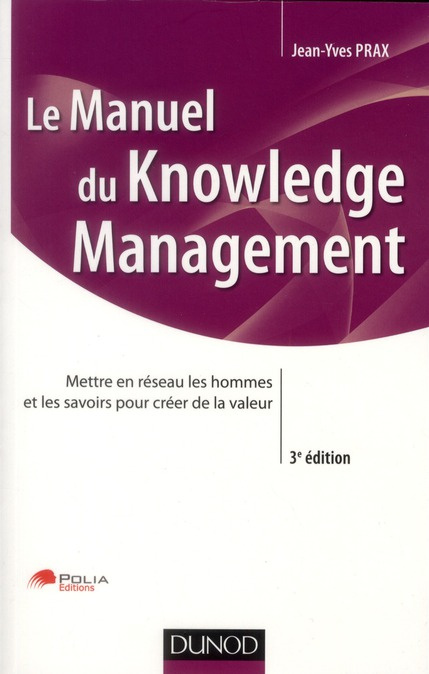 Le Manuel du Knowledge Management / Mettre en réseau les hommes et les savoirs pour créer de la vale