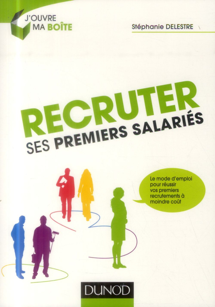 Recruter ses premiers salariés. Le mode d'emploi pour réussir vos premiers recrutements à moindre co