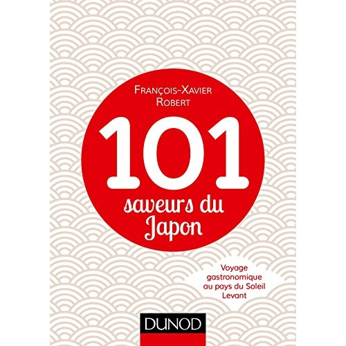 101 saveurs du Japon. Voyage gastronomique au pays du Soleil Levant