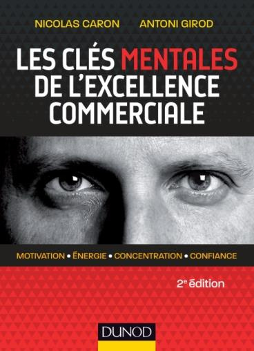 Les clés mentales de l'excellence commerciale. Motivation, énergie, concentration, confiance, 2e édi