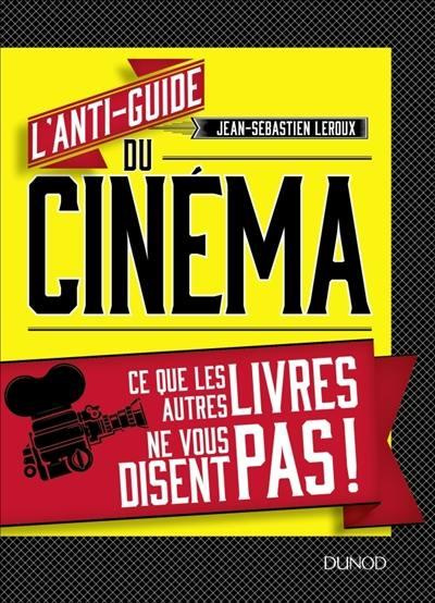 L'anti-guide du cinéma. Ce que les autres livres ne vous disent pas !