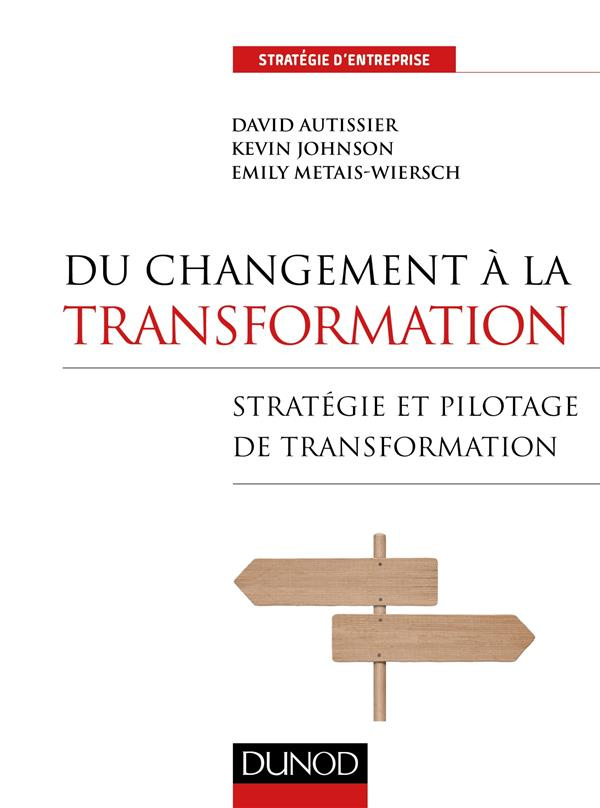 Du changement à la transformation. Stratégie et pilotage de transformation