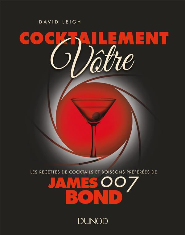 Cocktailement vôtre. Les recettes de cocktails et boissons préférées de James Bond 007
