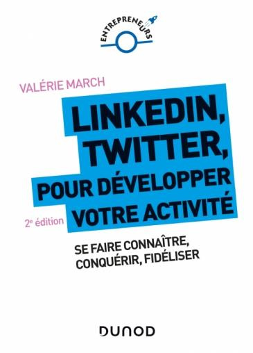LinkedIn, Twitter pour développer votre activité. Se faire connaître, conquérir, fidéliser, 2e éditi
