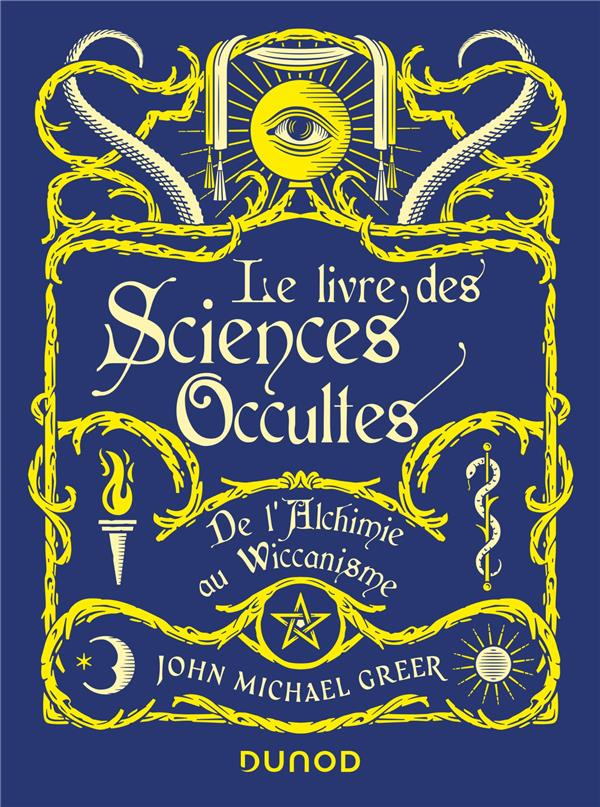 Le livre des Sciences Occultes. De l'alchimie au wiccanisme