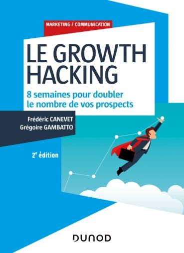 Le Growth Hacking. 8 semaines pour doubler le nombre de vos prospects, 2e édition