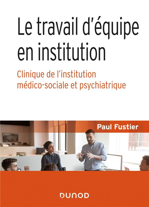 Le travail d'équipe en institution. Clinique de l'institution médico-sociale et psychiatrique