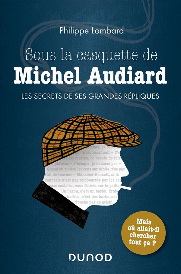 Sous la casquette de Michel Audiard. Les secrets de ses grandes répliques