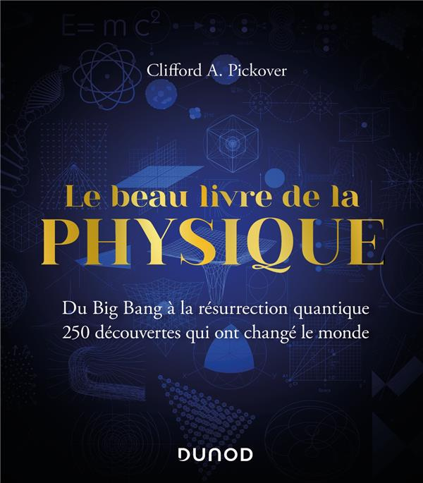 Le beau livre de la physique. Du Big Bang à la résurrection quantique. 250 découvertes qui ont chang
