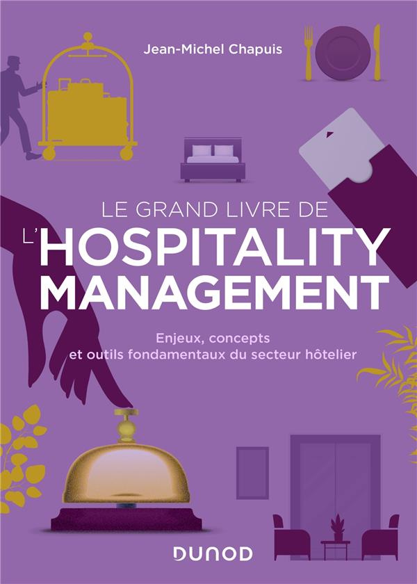 Le grand livre de l'hospitality management. Enjeux, concepts et outils fondamentaux du secteur hôtel