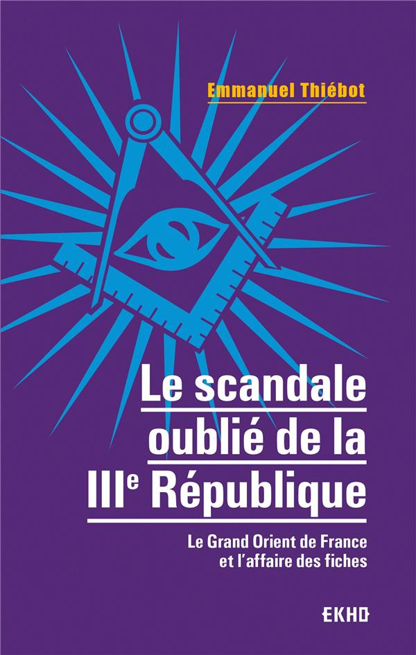Le scandale oublié de la IIIe République. Le Grand Orient de France et l'affaire des fiches