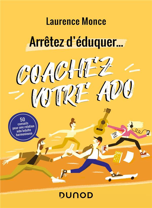 Arrêtez d'éduquer... Coachez votre ado. 50 conseils pour une relation ado/adulte harmonieuse
