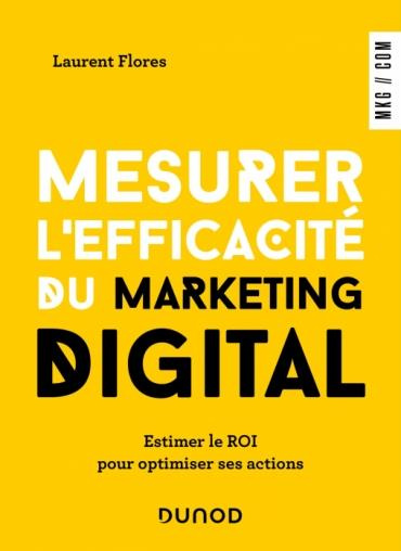 Mesurer l'efficacité du marketing digital. Estimer le ROI pour optimiser ses actions, 3e édition