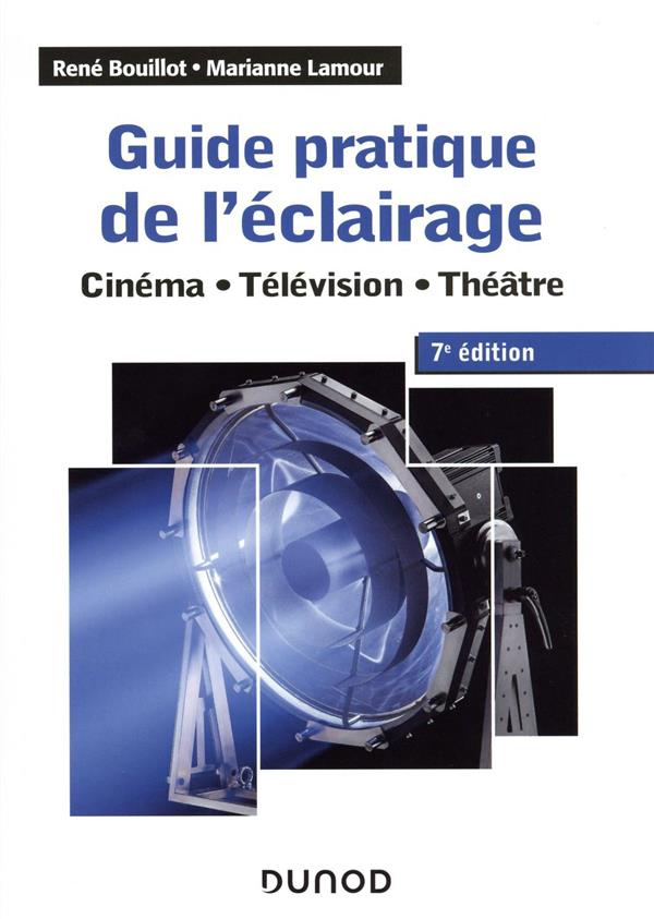 Guide pratique de l'éclairage. Cinéma - télévision - théâtre, 7e édition