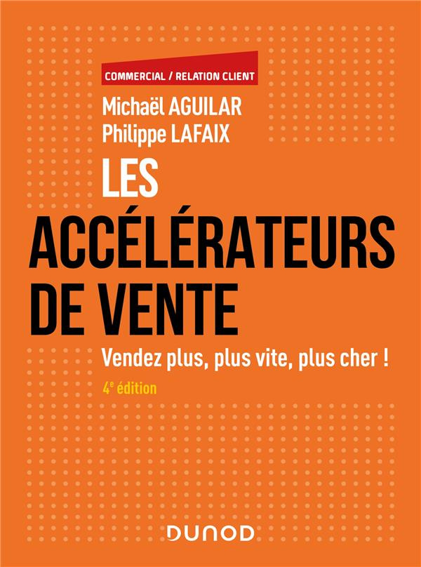 Les accélérateurs de vente. Vendez plus, plus vite, plus cher ! 4e édition