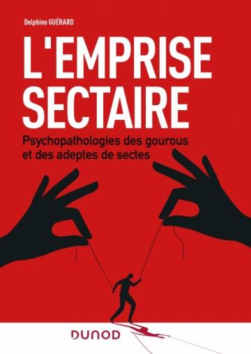 L'emprise sectaire. Psychopathologies des gourous et des adeptes de sectes