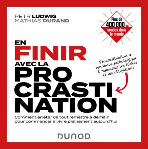En finir avec la procrastination. Comment arrêter de tout remettre à demain pour commencer à vivre p