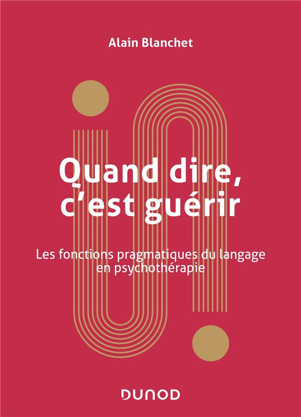 Quand dire, c'est guérir. Les fonctions pragmatiques du langage en psychothérapie