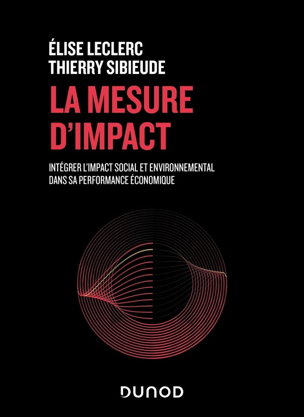 La mesure d'impact. Intégrer l'impact social et environnemental dans sa performance économique