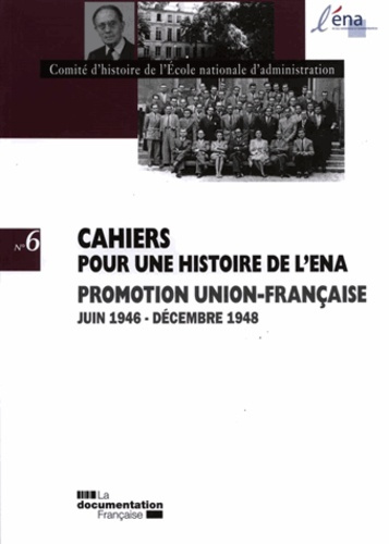 Cahiers pour une histoire de l'ENA N° 6 : Promotion Union-Française juin 1946 - décembre 1948