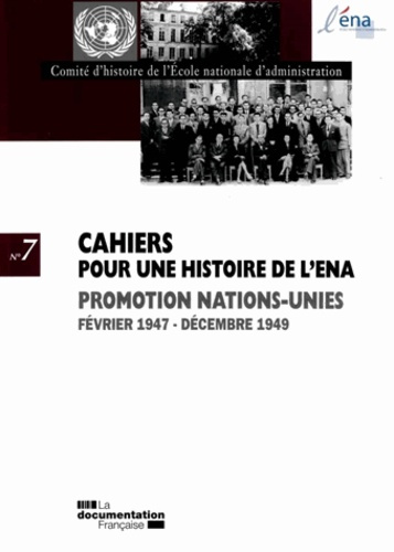 Cahiers pour une histoire de l'ENA N° 7 : Promotion Nations-Unies Janvier 1947-décembre 1949
