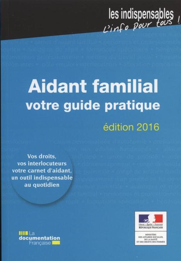 Aidant familial, votre guide pratique. Edition 2016
