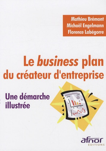 LE BUSINESS PLAN DU CREATEUR D'ENTREPRISE. UNE DEMARCHE ILLUSTREE
