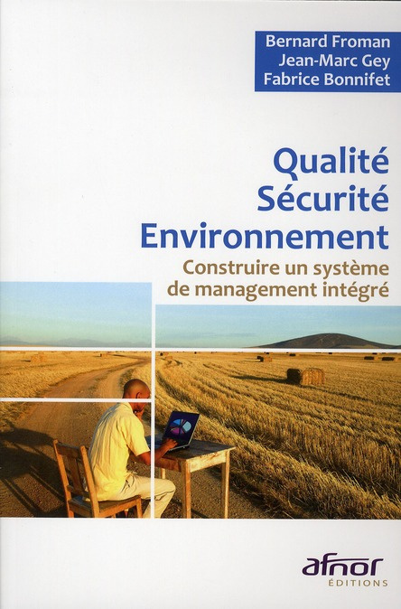 QUALITE. SECURITE-ENVIRONNEMENT. CONSTRUIRE UN SYSTEME DE MANAGEMENT INTEGRE