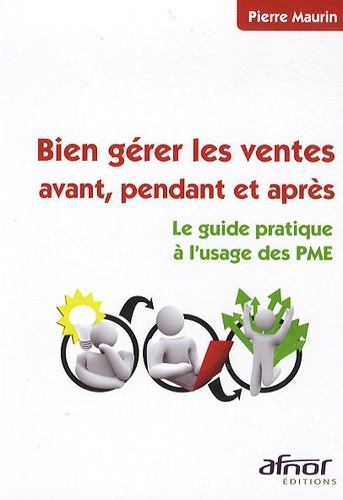 BIEN GERER LES VENTES AVANT, PENDANT ET APRES. LE GUIDE PRATIQUE A L'USAGE DES PME