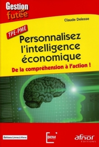 PERSONNALISEZ L'INTELLIGENCE ECONOMIQUE. TEP-PME. DE LA COMPREHENSION A L'ACTION !