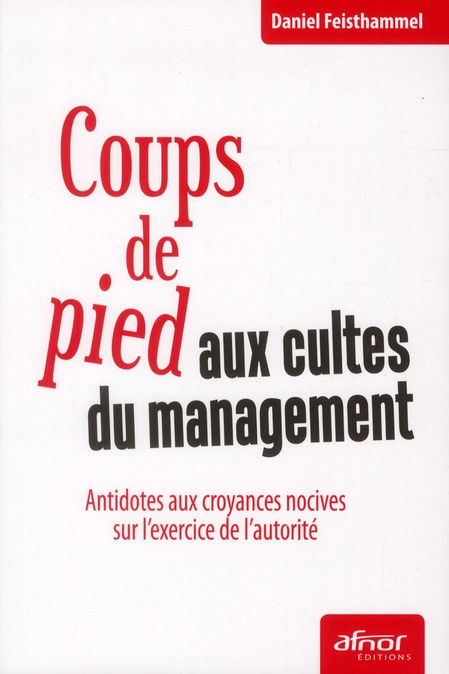 Coups de pied aux cultes du management / Antidotes aux croyances nocives sur l'exercice de l'autorit