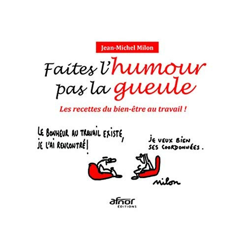 Faites l'humour pas la gueule/Les recettes du bien-être au travail