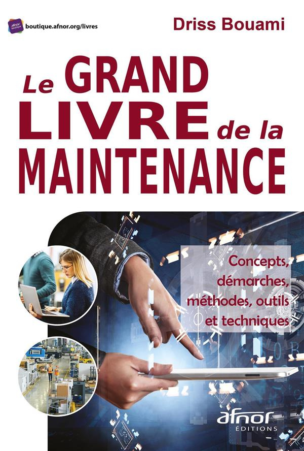 Le grand livre de la maintenance - Concepts, démarches, méthodes, outils et techniques