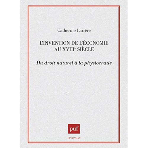 L'invention de l'économie au XVIIIe siècle. Du droit naturel à la physiocratie