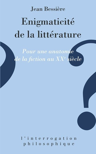 L'énigmaticité de la littérature. Pour une anatomie de la fiction au XXe siècle