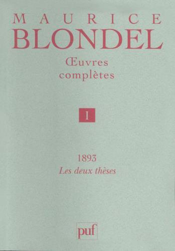 Oeuvres complètes / Maurice Blondel. Tome 1, 1893 : Les deux thèses