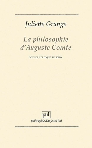 LA PHILOSOPHIE D'AUGUSTE COMTE. Science, politique, religion