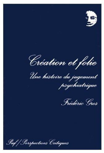 Création et folie. Une histoire du jugement psychiatrique