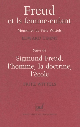Freud et la femme-enfant. suivi de Sigmund Freud. Les mémoires de Fritz Wittels, l'homme, la doctrin